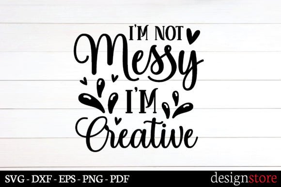Download I'm Not Messy I'm Creative Svg - Creative svg Collection