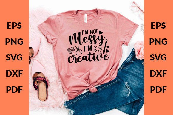 Download I’m Not Messy I’m Creative Svg - Creative svg Collection
