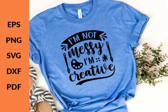 Download I'm Not Messy I'm Creative Svg - Creative svg Collection